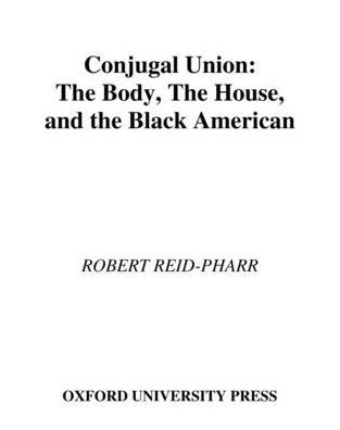 Conjugal Union: The Body, the House, and the Black American / Edition 1