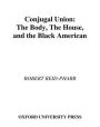 Conjugal Union: The Body, the House, and the Black American / Edition 1