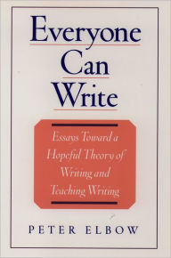 Title: Everyone Can Write: Essays toward a Hopeful Theory of Writing and Teaching Writing, Author: Peter Elbow