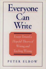 Title: Everyone Can Write: Essays toward a Hopeful Theory of Writing and Teaching Writing / Edition 1, Author: Peter Elbow