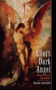 Title: Eliot's Dark Angel: Intersections of Life and Art, Author: Ronald Schuchard