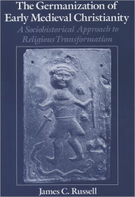 Title: The Germanization of Early Medieval Christianity: A Sociohistorical Approach to Religious Transformation / Edition 1, Author: James C. Russell