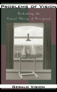 Title: Problems of Vision: Rethinking the Causal Theory of Perception / Edition 1, Author: Gerald Vision