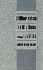 Utilitarianism, Institutions, and Justice