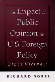 Title: The Impact of Public Opinion on U.S. Foreign Policy since Vietnam / Edition 1, Author: Richard Sobel