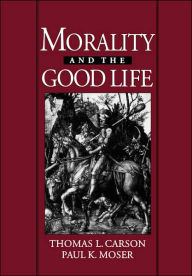 Title: Morality and the Good Life / Edition 1, Author: Thomas L. Carson
