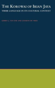 Title: The Korowai of Irian Jaya: Their Language in Its Cultural Context, Author: Gerrit J. van Enk