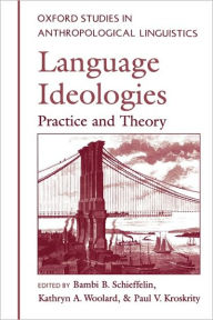 Title: Language Ideologies: Practice and Theory / Edition 1, Author: Bambi B. Schieffelin