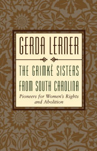 Title: The Grimki'A Sisters from South Carolina: Pioneers for Woman's Rights and Abolition / Edition 1, Author: Gerda Lerner