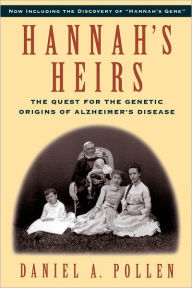 Title: Hannah's Heirs: The Quest for the Genetic Origins of Alzheimer's Disease / Edition 1, Author: Daniel A. Pollen