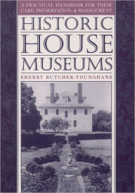 Title: Historic House Museums: A Practical Handbook for Their Care, Preservation, and Management / Edition 1, Author: Sherry Butcher-Younghans