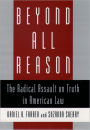 Beyond All Reason: The Radical Assault on Truth in American Law / Edition 1
