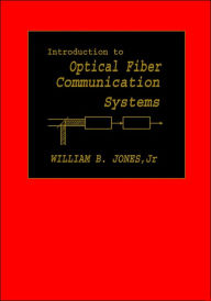 Title: Introduction to Optical Fiber Communications Systems / Edition 1, Author: William B. Jones