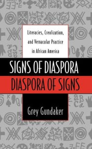 Title: Signs of Diaspora Diaspora of Signs: Literacies, Creolization, and Vernacular Practice in African America, Author: Grey Gundaker