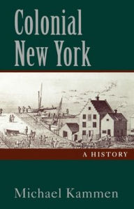 Title: Colonial New York: A History / Edition 1, Author: Michael Kammen