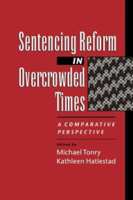 Title: Sentencing Reform in Overcrowded Times: A Comparative Perspective / Edition 1, Author: Michael Tonry