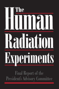 Title: The Human Radiation Experiments / Edition 1, Author: Advisory Committee on Human Radiation Experiments