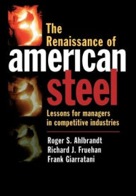 Title: The Renaissance of American Steel: Lessons for Managers in Competitive Industries, Author: Roger S. Ahlbrandt