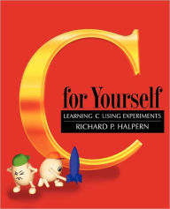 Title: C For Yourself: Learning C Using Experiments / Edition 1, Author: Richard P. Halpern