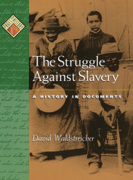 Title: The Struggle Against Slavery: A History in Documents, Author: David Waldstreicher