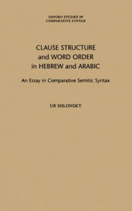 Title: Clause Structure and Word Order in Hebrew and Arabic: An Essay in Comparative Semitic Syntax, Author: Ur Shlonsky