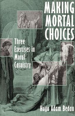 Making Mortal Choices: Three Exercises in Moral Casuistry / Edition 1