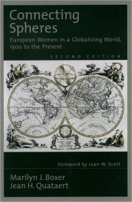 Title: Connecting Spheres: European Women in a Globalizing World, 1500 to the Present / Edition 2, Author: Marilyn J. Boxer