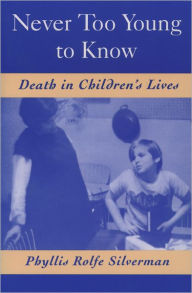 Title: Never Too Young to Know: Death in Children's Lives / Edition 1, Author: Phyllis Rolfe Silverman