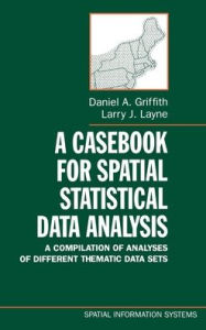 Title: A Casebook for Spatial Statistical Data Analysis: A Compilation of Analyses of Different Thematic Data Sets, Author: Daniel A. Griffith
