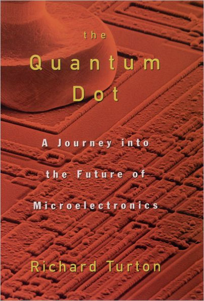 The Quantum Dot: A Journey into the Future of Microelectronics / Edition 1