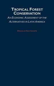 Title: Tropical Forest Conservation: An Economic Assessment of the Alternatives in Latin America, Author: Douglas Dewitt Southgate