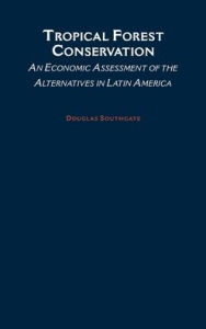 Title: Tropical Forest Conservation: An Economic Assessment of the Alternatives in Latin America, Author: Douglas Southgate