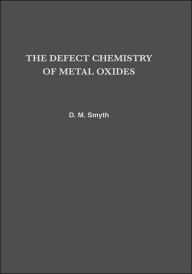 Title: The Defect Chemistry of Metal Oxides, Author: D. M. Smyth