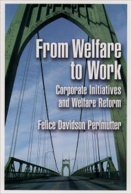 Title: From Welfare to Work: Corporate Initiatives and Welfare Reform, Author: Felice Davidson Perlmutter