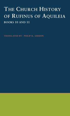 The Church History of Rufinus of Aquileia: Books 10 and 11