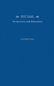 Title: Ritual: Perspectives and Dimensions, Author: Catherine M. Bell