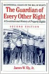 Title: The Guardian of Every Other Right: A Constitutional History of Property Rights / Edition 2, Author: James W. Ely