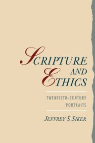 Title: Scripture and Ethics: Twentieth-Century Portraits / Edition 1, Author: Jeffrey Siker