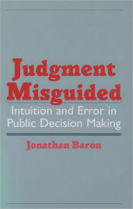 Title: Judgment Misguided: Intuition and Error in Public Decision Making / Edition 1, Author: Jonathan Baron