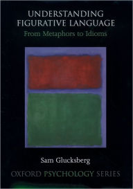Title: Understanding Figurative Language: From Metaphor to Idioms / Edition 1, Author: Sam Glucksberg