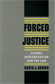 Title: Forced Justice: School Desegregation and the Law / Edition 1, Author: David J. Armor