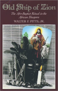 Title: Old Ship of Zion: The Afro-Baptist Ritual in the African Diaspora / Edition 1, Author: Walter F. Pitts