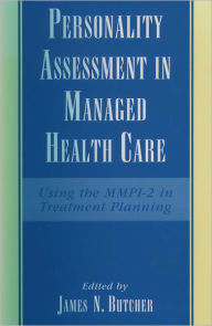 Title: Personality Assessment in Managed Health Care: Using the MMPI-2 in Treatment Planning, Author: James N. Butcher