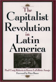 Title: The Capitalist Revolution in Latin America / Edition 1, Author: Paul Craig Roberts