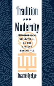 Title: Tradition and Modernity: Philosophical Reflections on the African Experience, Author: Kwame Gyekye