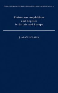 Title: Pleistocene Amphibians and Reptiles in Britain and Europe, Author: J. Alan Holman