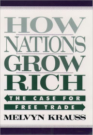 Title: How Nations Grow Rich: The Case for Free Trade / Edition 1, Author: Melvyn Krauss