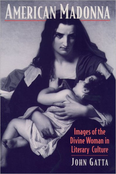 American Madonna: Images of the Divine Woman in Literary Culture / Edition 1