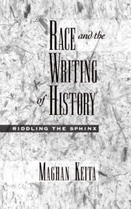 Title: Race and the Writing of History: Riddling the Sphinx / Edition 1, Author: Maghan Keita