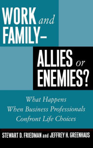 Title: Work and Family--Allies or Enemies?: What Happens When Business Professionals Confront Life Choices / Edition 1, Author: Stewart D. Friedman